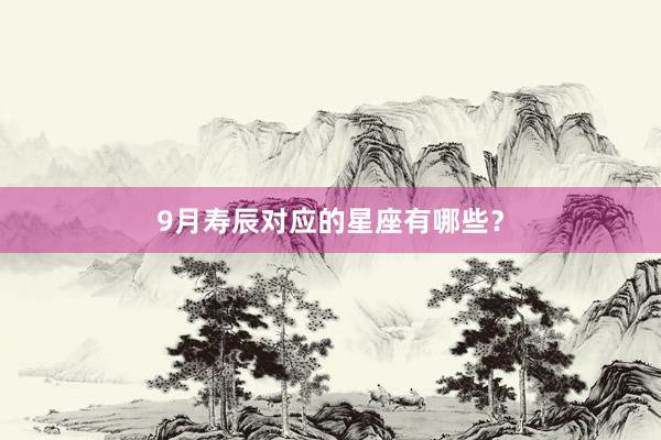 9月寿辰对应的星座有哪些？