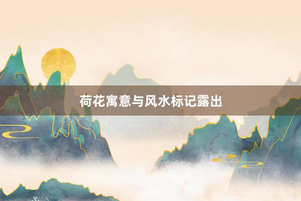 荷花寓意与风水标记露出